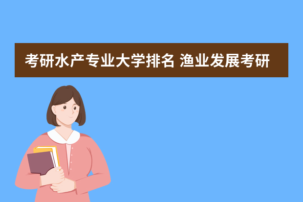 考研水产专业大学排名 渔业发展考研院校排名